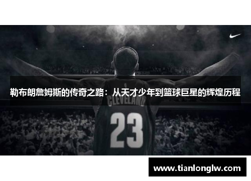 勒布朗詹姆斯的传奇之路：从天才少年到篮球巨星的辉煌历程