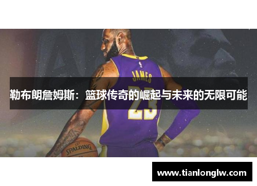 勒布朗詹姆斯：篮球传奇的崛起与未来的无限可能