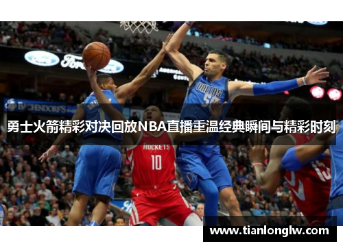 勇士火箭精彩对决回放NBA直播重温经典瞬间与精彩时刻