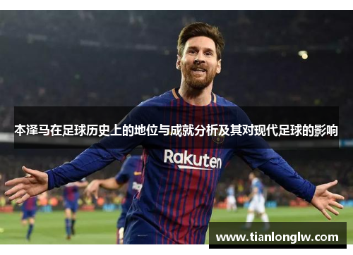 本泽马在足球历史上的地位与成就分析及其对现代足球的影响