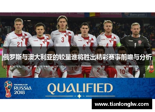 俄罗斯与澳大利亚的较量谁将胜出精彩赛事前瞻与分析